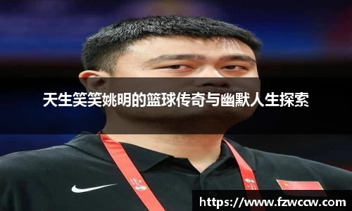 天生笑笑姚明的篮球传奇与幽默人生探索