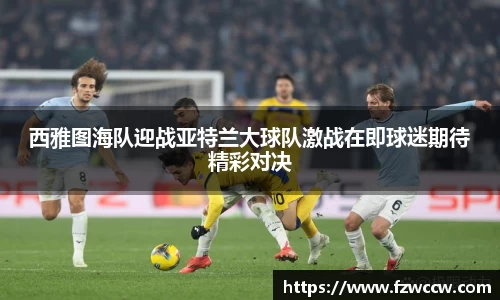 西雅图海队迎战亚特兰大球队激战在即球迷期待精彩对决