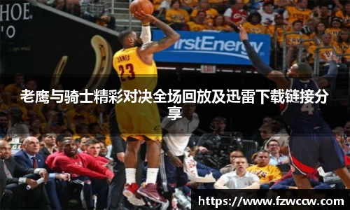 老鹰与骑士精彩对决全场回放及迅雷下载链接分享