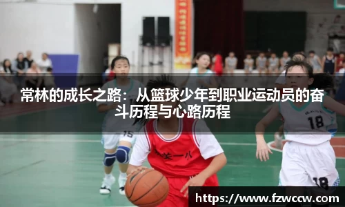 常林的成长之路：从篮球少年到职业运动员的奋斗历程与心路历程