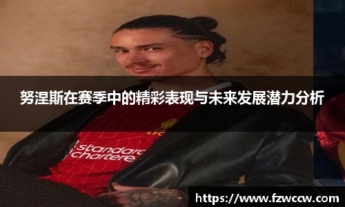 努涅斯在赛季中的精彩表现与未来发展潜力分析