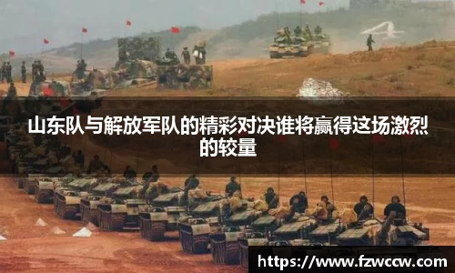 山东队与解放军队的精彩对决谁将赢得这场激烈的较量